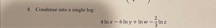 Solved 8. Condense into a single log: 4lnx−6lny+lnw−32lnz | Chegg.com