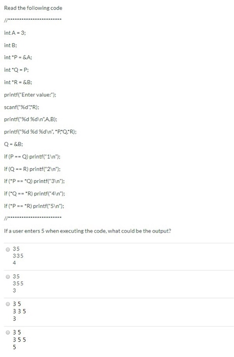 Read the following code int A = 3; int B: int P = SA; intQ-P; int R=&B: printf(Enter value:-); scanf(%d,R); printf(%d %