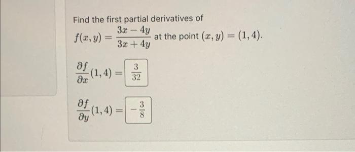 Find the first partial derivatives of \( f(x, y)=\frac{3 x-4 y}{3 x+4 y} \) at the point \( (x, y)=(1,4) \) \[ \begin{array}{