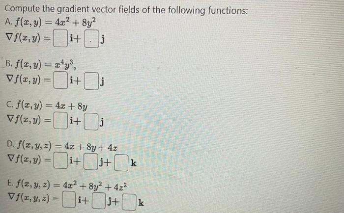 Compute the gradient vector fields of the following functions: \[ \begin{array}{l} \text { A. } f(x, y)=4 x^{2}+8 y^{2} \\ \n