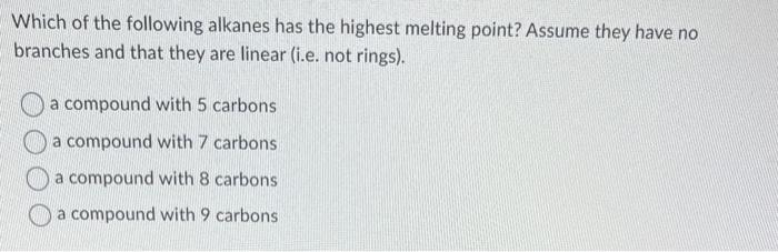 Which of the following alkanes has the highest melting point? Assume they have no branches and that they are linear (i.e. not