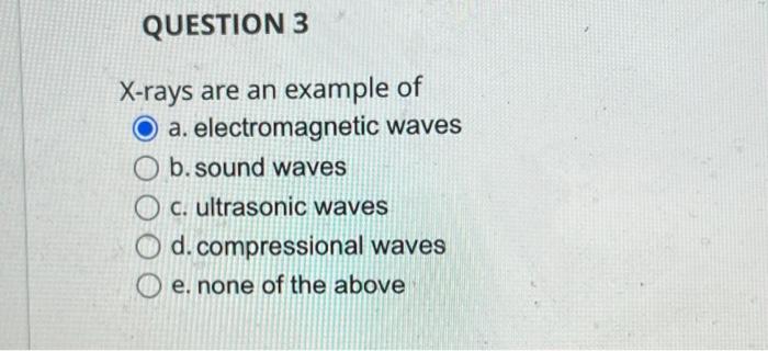 Solved QUESTION 3 X-rays are an example of O a. | Chegg.com