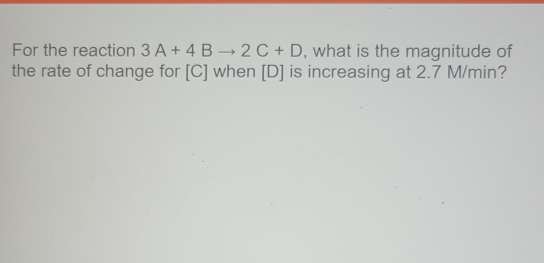Solved For the reaction 3 A+4 B→2C+D, what is the magnitude | Chegg.com