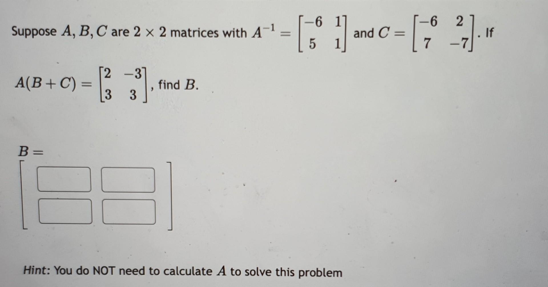 Solved Suppose A,B,C Are 2×2 Matrices With A−1=[−6511] And | Chegg.com