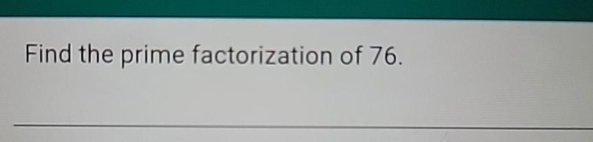 Solved Find the prime factorization of 76. | Chegg.com