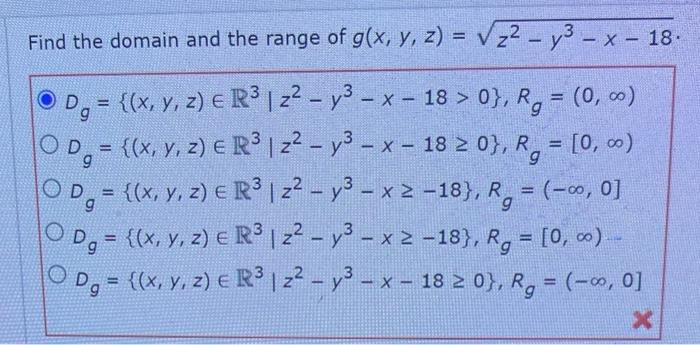 the domain and the range of \( g(x, y, z)=\sqrt{z^{2}-y^{3}-x-18} \). \[ \begin{array}{l} D_{g}=\left\{(x, y, z) \in \mathbb{