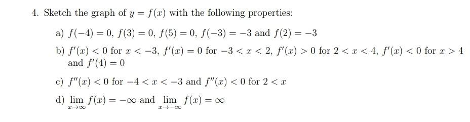 4. Sketch the graph of y = f(x) with the following properties:
a) f(-4)= 0, f(3) = 0, f(5) = 0, f(-3) = -3 and f(2)= -3
b) f