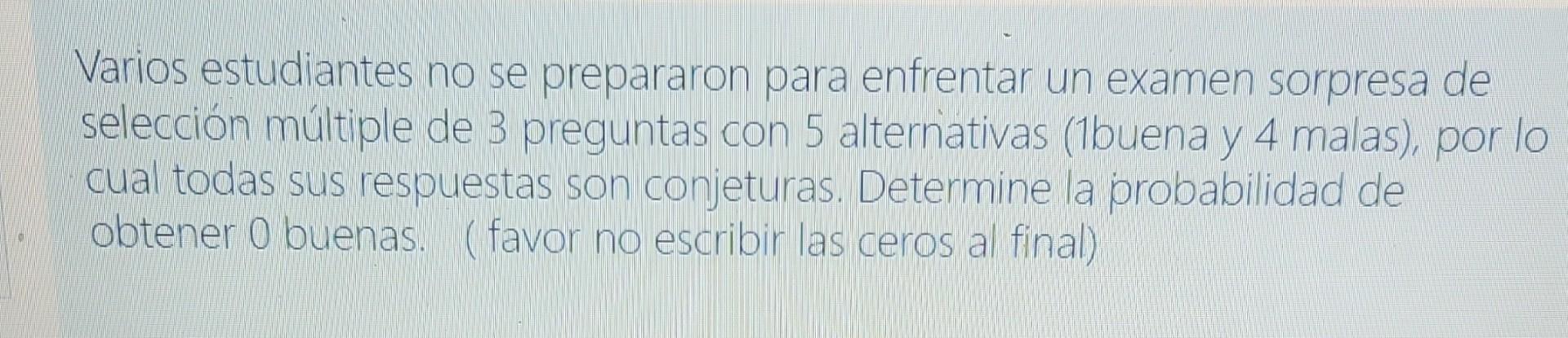 Varios estudiantes no se prepararon para enfrentar un examen sorpresa de selección múltiple de 3 preguntas con 5 alternativas