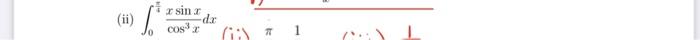 (ii) \( \int_{0}^{\frac{\pi}{4}} \frac{x \sin x}{\cos ^{3} x} d x \)