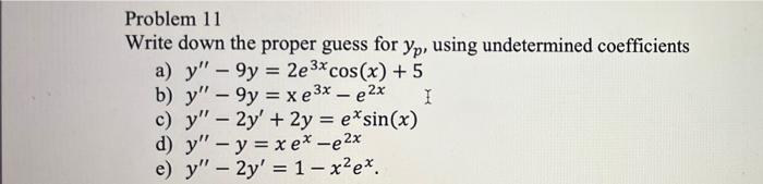 = Problem 11 Write down the proper guess for yp, using undetermined coefficients a) y - 9y = 2e3x cos(x) + 5 b) y - 9y = x