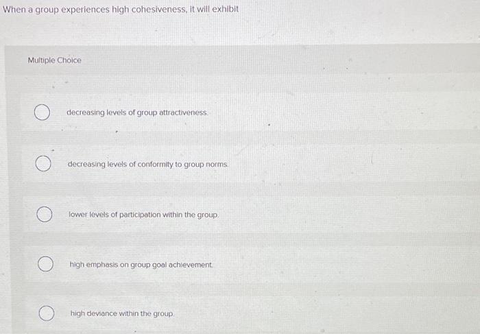 Solved When a group experiences high cohesiveness, it will | Chegg.com