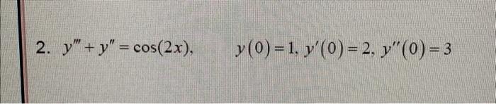 2. \( y^{\prime \prime \prime}+y^{\prime \prime}=\cos (2 x), \quad y(0)=1, y^{\prime}(0)=2, y^{\prime \prime}(0)=3 \)