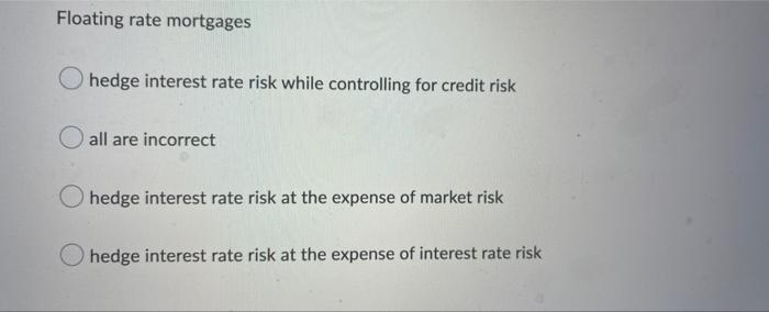 Solved Floating rate mortgages hedge interest rate risk | Chegg.com