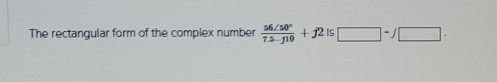 Solved The rectangular form of the complex number | Chegg.com
