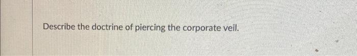 solved-describe-the-doctrine-of-piercing-the-corporate-veil-chegg