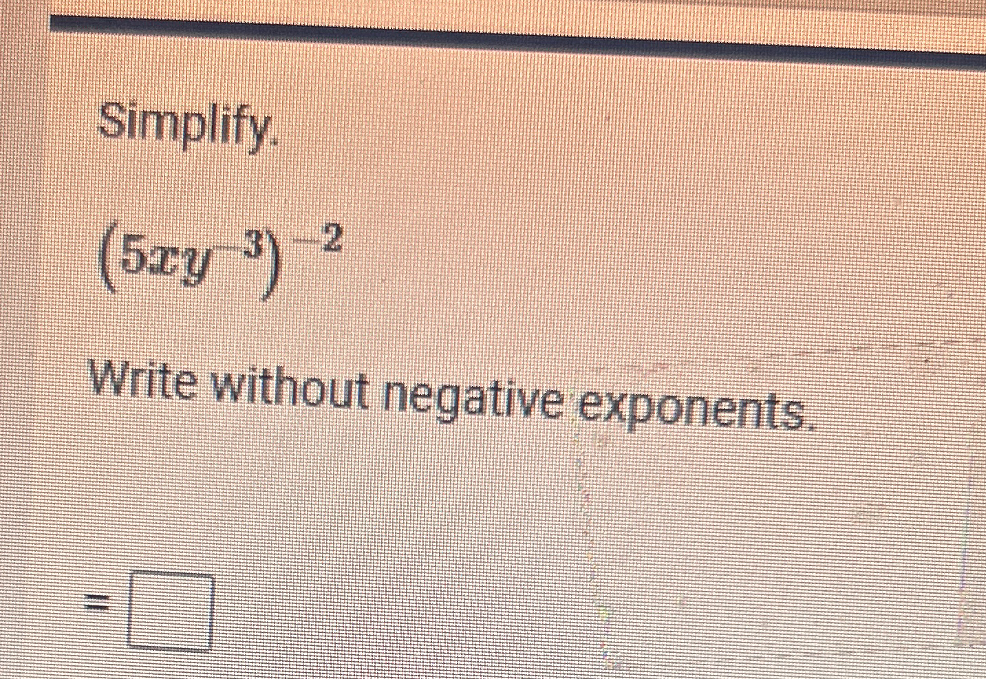 Solved Simplify.(5xy-3)-2 ﻿Write without negative exponents | Chegg.com