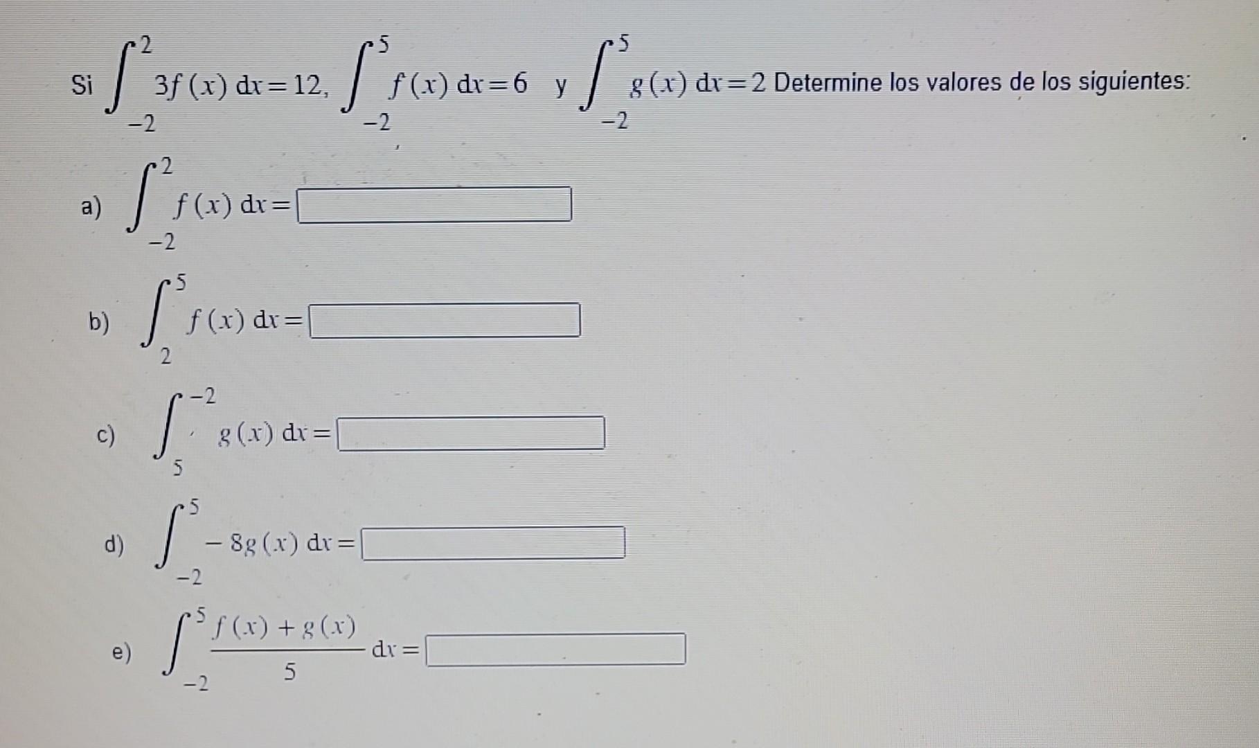 Si \( \int_{-2}^{2} 3 f(x) \mathrm{d} x=12, \int_{-2}^{5} f(x) \mathrm{d} x=6 \) y \( \int_{-2}^{5} g(x) \mathrm{d} x=2 \) De