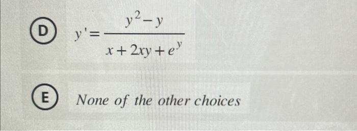 (D) \( y^{\prime}=\frac{y^{2}-y}{x+2 x y+e^{y}} \) (E) None of the other choices