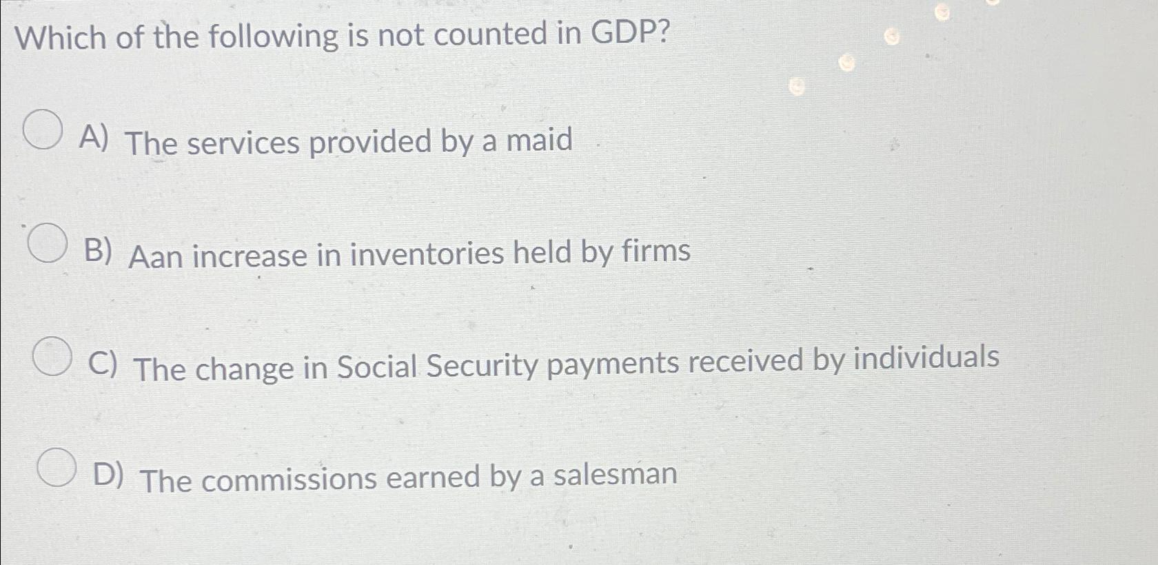 Solved Which of the following is not counted in GDP?A) ﻿The