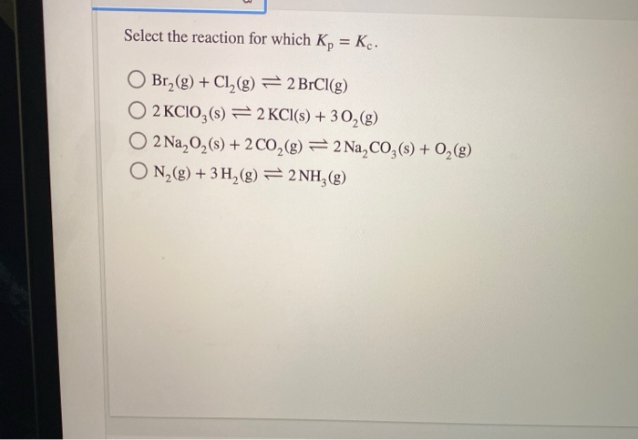 Solved Select the reaction for which Kp Kc. O Br2 g Chegg