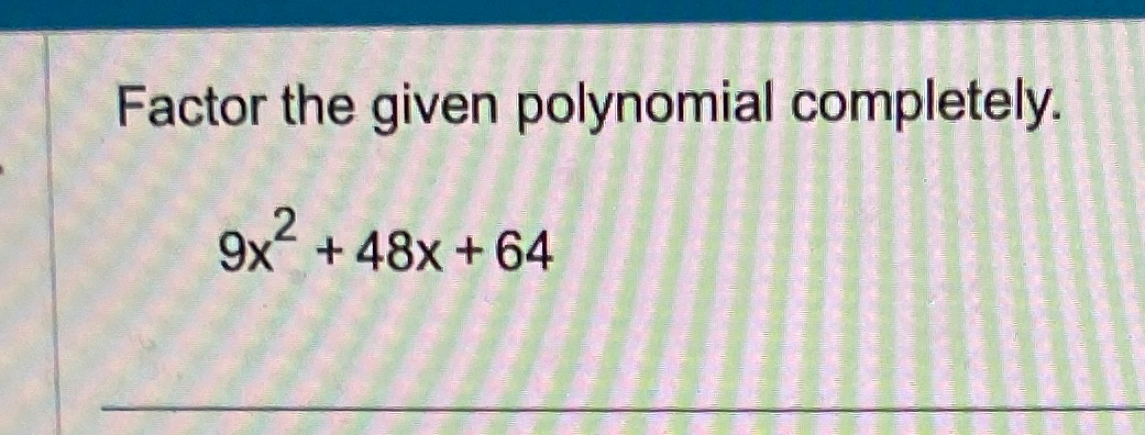 solved-factor-the-given-polynomial-completely-9x2-48x-64-chegg