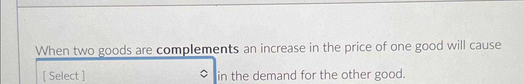 Solved When two goods are complements an increase in the | Chegg.com