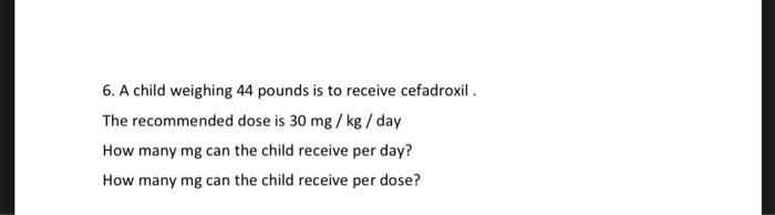 Solved 6. A child weighing 44 pounds is to receive Chegg