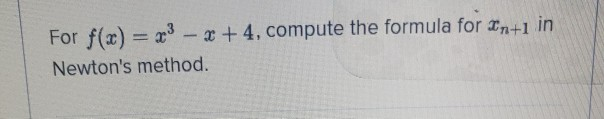 Solved For f(x) = 23 - 2 +4, compute the formula for In+1 in | Chegg.com