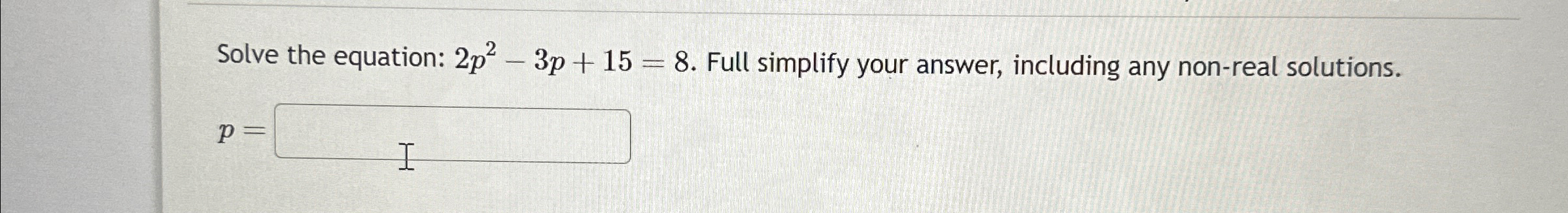 Solved Solve the equation: 2p2-3p+15=8. ﻿Full simplify your | Chegg.com
