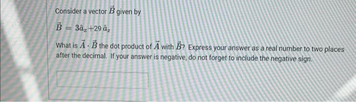 Solved Consider a vector B given by B=3a^z+29a^z What is A⋅B | Chegg.com