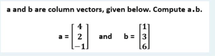 Solved a and b are column vectors, given below. Compute a.b. | Chegg.com