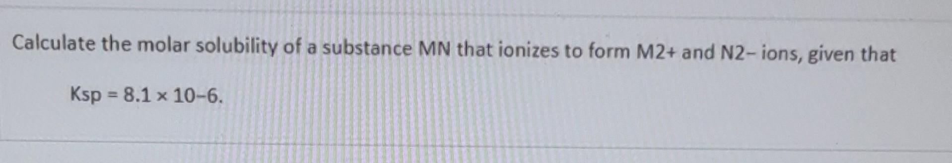 Solved Calculate the molar solubility of a substance MN that | Chegg.com