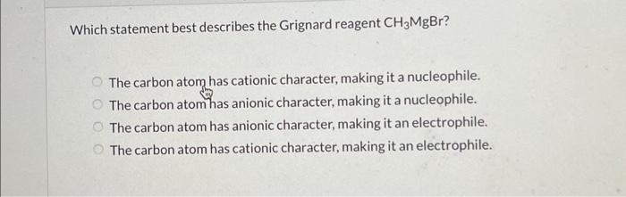 Solved Which statement best describes the Grignard reagent | Chegg.com