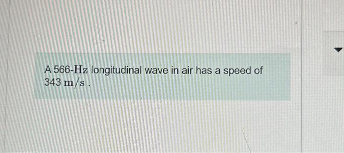 Solved A 566−Hz longitudinal wave in air has a speed of 343 | Chegg.com