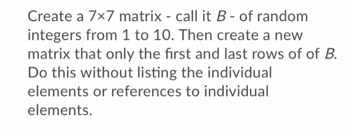 Solved Create a 7x7 matrix - call it B - of random integers | Chegg.com