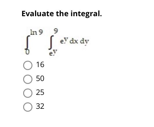 Solved Evaluate The Integral ∫0ln9∫ey9eydxdy