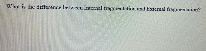 Solved What is the difference between Internal fragmentation | Chegg.com