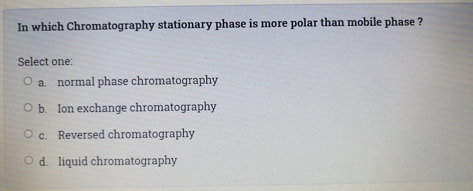 Solved In which Chromatography stationary phase is more