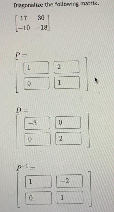Solved Diagonalize the following matrix. [17−1030−18] | Chegg.com