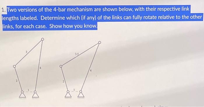 1. Two versions of the 4-bar mechanism are shown below, with their respective link lengths labeled. Determine which (if any) 