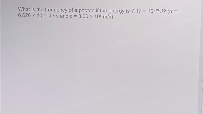 Solved What is the frequency of a photon if the energy is | Chegg.com