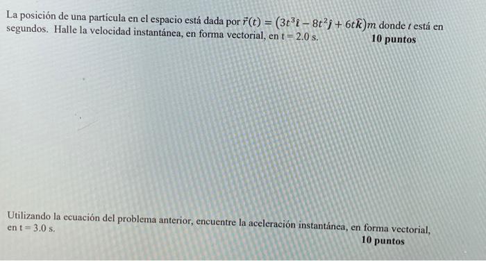 La posición de una particula en el espacio está dada por \( \vec{r}(t)=\left(3 t^{3} \hat{i}-8 t^{2} \hat{\jmath}+6 t \hat{k}