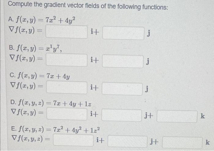 Compute the gradient vector fields of the following functions: A. \( f(x, y)=7 x^{2}+4 y^{2} \) \( \nabla f(x, y)= \) B. \( f