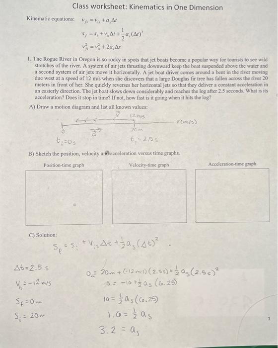 Class worksheet: Kinematics in One Dimension
Kinematic equations:
\[
\begin{array}{l}
v_{i}=v_{i}+a_{n} \Delta t \\
s_{f}=s_{