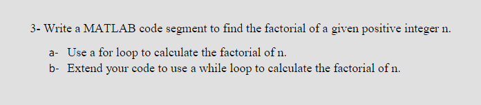 Solved 3- Write a MATLAB code segment to find the factorial | Chegg.com