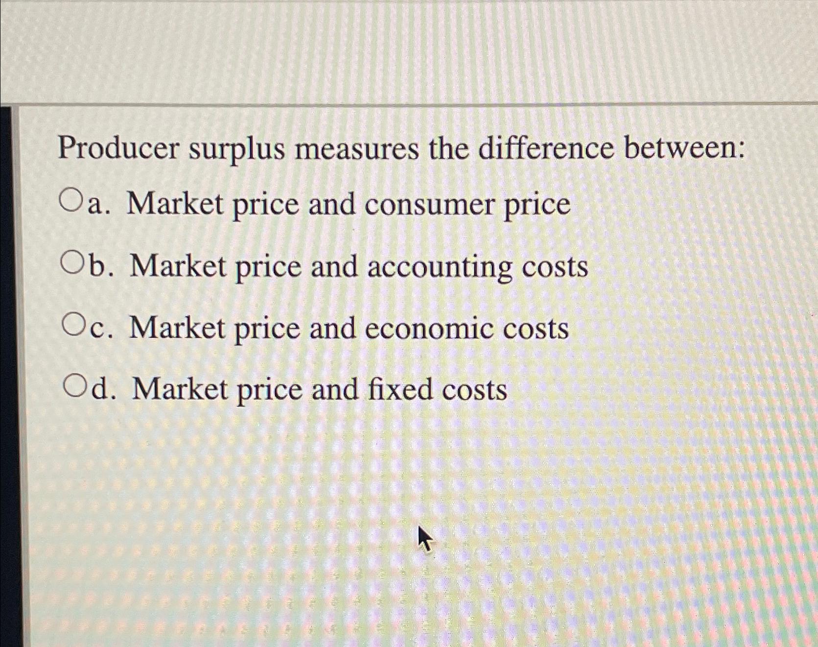 Solved Producer Surplus Measures The Difference Between:a. | Chegg.com