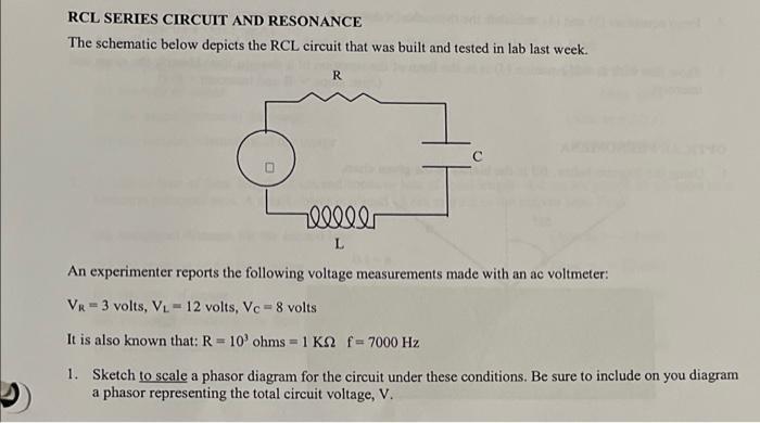 RCL SERIES CIRCUIT AND RESONANCE
The schematic below depicts the RCL circuit that was built and tested in lab last week.
R
ll