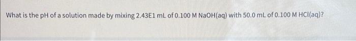 Solved What is the pH of a solution made by mixing 2.43E1 mL | Chegg.com