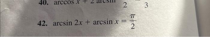 Solved 42. arcsin2x+arcsinx=2πSolve each equation for exact | Chegg.com