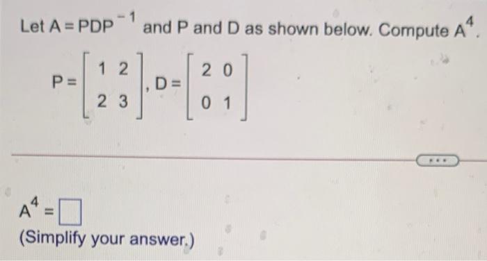 Solved 1 Let A = PDP and P and D as shown below. Compute A 4 | Chegg.com